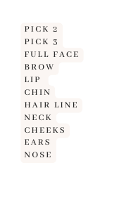 pick 2 pick 3 full face Brow lip chin hair linE neck cheeks ears nose