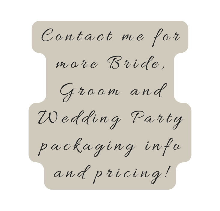 Contact me for more Bride Groom and Wedding Party packaging info and pricing